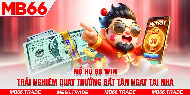 Nổ Hũ 88 Win – Trải Nghiệm Quay Thưởng Bất Tận Ngay Tại Nhà