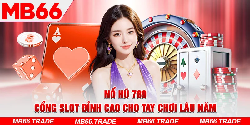 Nổ Hũ 789 – Cổng Slot Đỉnh Cao Cho Tay Chơi Lâu Năm