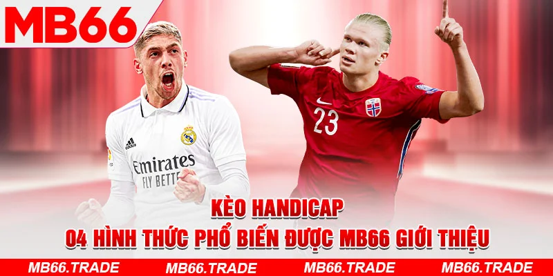 Kèo Handicap | 04 Hình Thức Phổ Biến Được MB66 Giới Thiệu
