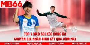Top 4 Mẹo Soi Kèo Bóng Đá – Chuyên Gia Nhận Định Kết Quả Hôm Nay