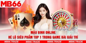 Mậu Binh Online – Hé Lộ Siêu Phẩm top 1 Trong Game Bài Giải Trí