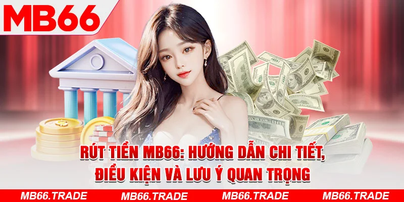 Rút Tiền MB66: Hướng Dẫn Chi Tiết, Điều Kiện và Lưu Ý Quan Trọng