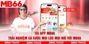 Tải App MB66 – Trải Nghiệm Cá Cược Mọi Lúc Mọi Nơi Với MB66