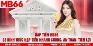 Nạp Tiền MB66 – 03 Hình Thức Nạp Tiền Nhanh Chóng, An Toàn, Tiện Lợi