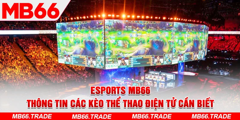 Esports MB66 – Thông Tin Các Kèo Thể Thao Điện Tử Cần Biết