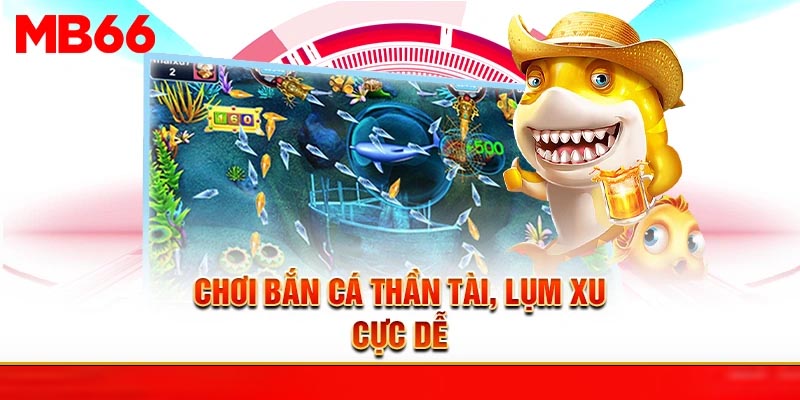 Chơi bắn cá thần tài, lụm xu cực dễ