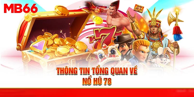 Thông tin tổng quan về nổ hũ 78