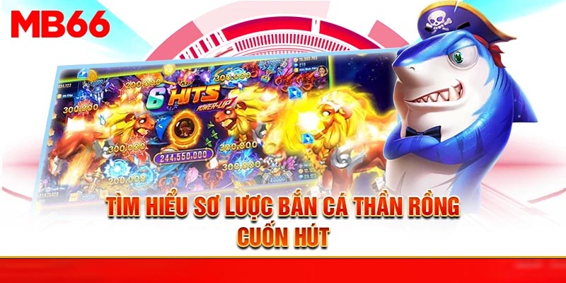 Tìm hiểu sơ lược bắn cá thần rồng cuốn hút
