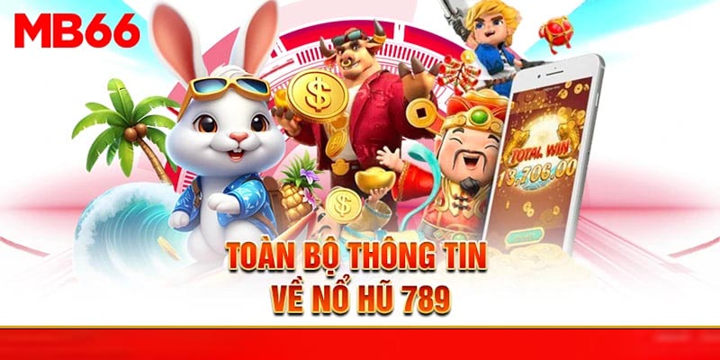 Toàn bộ thông tin về Nổ Hũ 789
